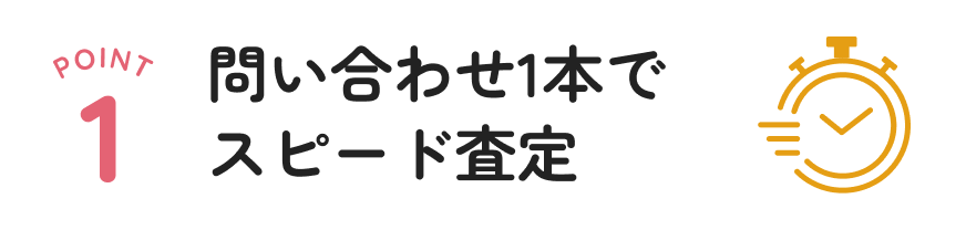 問い合わせ1本でスピード査定